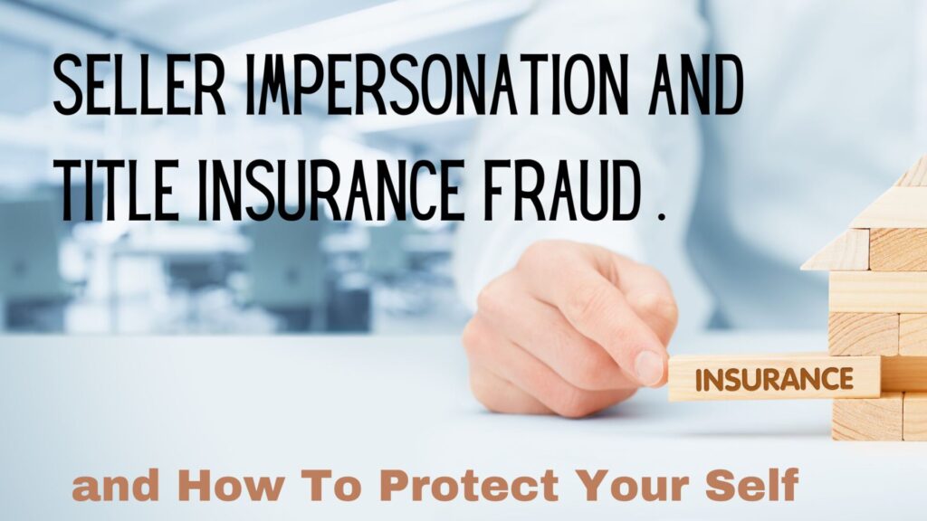 Seller Impersonation and Title Insurance Fraud : How to Protect Yourself?